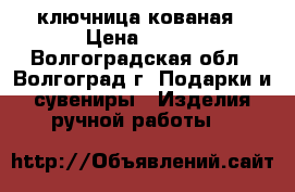 ключница кованая › Цена ­ 800 - Волгоградская обл., Волгоград г. Подарки и сувениры » Изделия ручной работы   